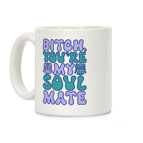Bitch You're My Soulmate Parody Coffee Mug Bitch You're My Soulmate Parody Coffee Mug