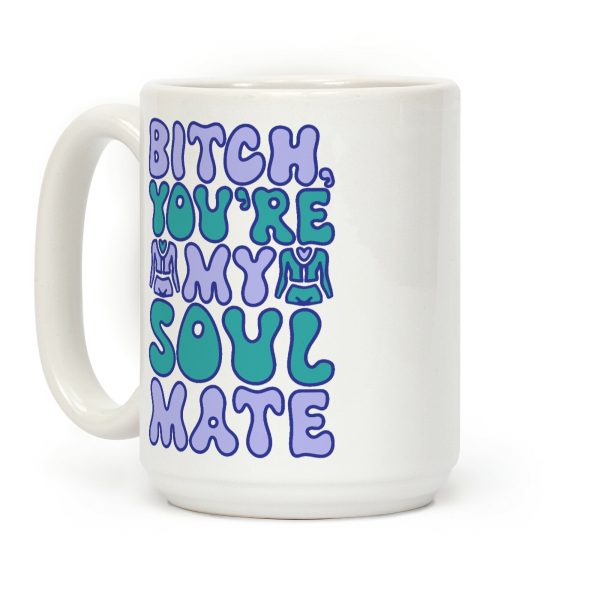 Bitch You're My Soulmate Parody Coffee Mug Bitch You're My Soulmate Parody Coffee Mug