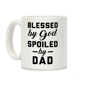 Blessed by God Spoiled by Dad Coffee Mug