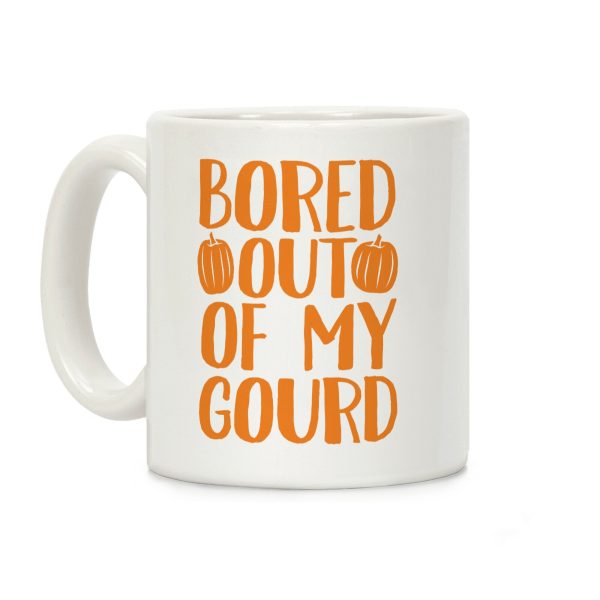 Bored Out Of My Gourd Coffee Mug Bored Out Of My Gourd Coffee Mug