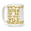 Born To Be In The Wild Coffee Mug Born To Be In The Wild Coffee Mug