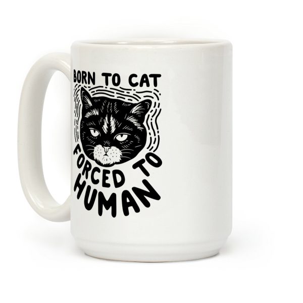 Born To Cat Forced To Human Coffee Mug Born To Cat Forced To Human Coffee Mug