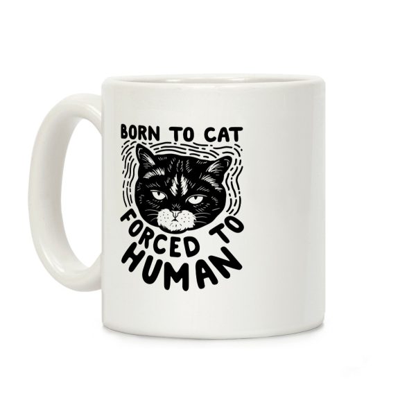 Born To Cat Forced To Human Coffee Mug Born To Cat Forced To Human Coffee Mug