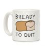 Bready To Quit Coffee Mug Bready To Quit Coffee Mug
