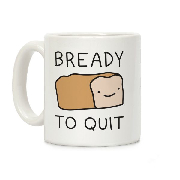 Bready To Quit Coffee Mug Bready To Quit Coffee Mug