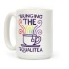 Bringing the Equalitea Coffee Mug Bringing the Equalitea Coffee Mug