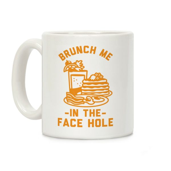 Brunch Me In The Face Hole Coffee Mug Brunch Me In The Face Hole Coffee Mug