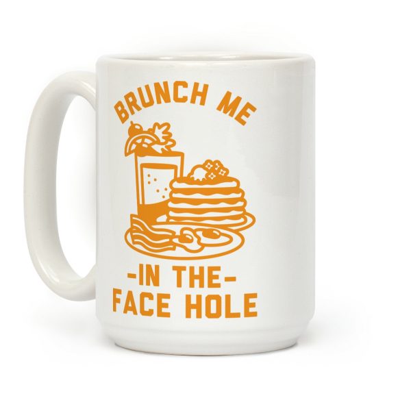 Brunch Me In The Face Hole Coffee Mug Brunch Me In The Face Hole Coffee Mug