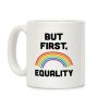But First, Equality Coffee Mug