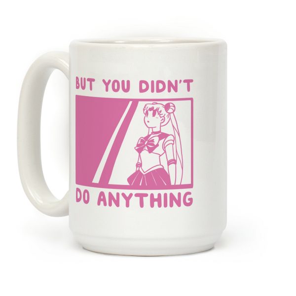But You Didn't Do Anything - Sailor Moon Coffee Mug But You Didn't Do Anything - Sailor Moon Coffee Mug