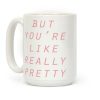 But You're Like Really Pretty Coffee Mug