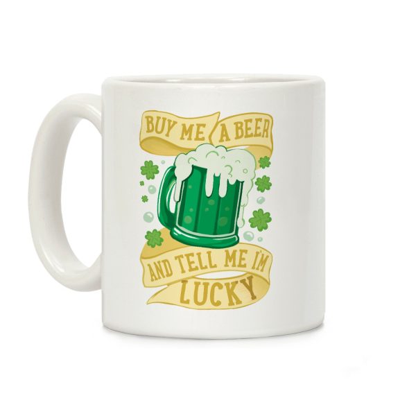 Buy Me A Beer and Tell Me I'm Lucky Coffee Mug Buy Me A Beer and Tell Me I'm Lucky Coffee Mug