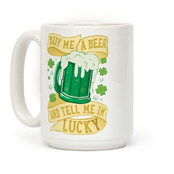 Buy Me A Beer and Tell Me I'm Lucky Coffee Mug Buy Me A Beer and Tell Me I'm Lucky Coffee Mug