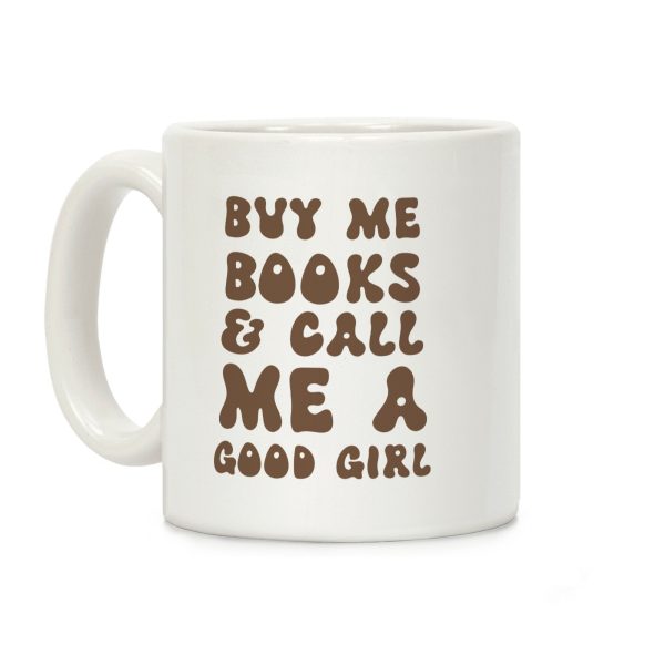 Buy Me Books And Call Me A Good Girl Coffee Mug Buy Me Books And Call Me A Good Girl Coffee Mug