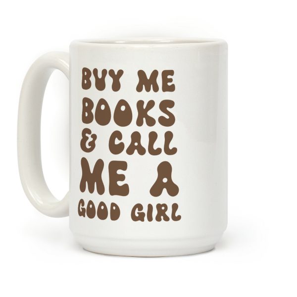 Buy Me Books And Call Me A Good Girl Coffee Mug Buy Me Books And Call Me A Good Girl Coffee Mug
