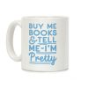 Buy Me Books and Tell Me I'm Pretty Coffee Mug Buy Me Books and Tell Me I'm Pretty Coffee Mug
