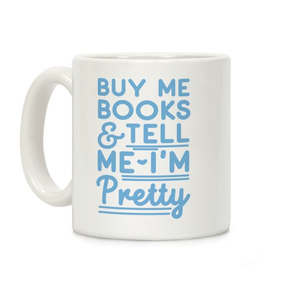 Buy Me Books and Tell Me I'm Pretty Coffee Mug Buy Me Books and Tell Me I'm Pretty Coffee Mug