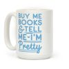Buy Me Books and Tell Me I'm Pretty Coffee Mug Buy Me Books and Tell Me I'm Pretty Coffee Mug