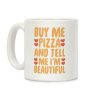 Buy Me Pizza and Tell Me I'm Beautiful Coffee Mug Buy Me Pizza and Tell Me I'm Beautiful Coffee Mug