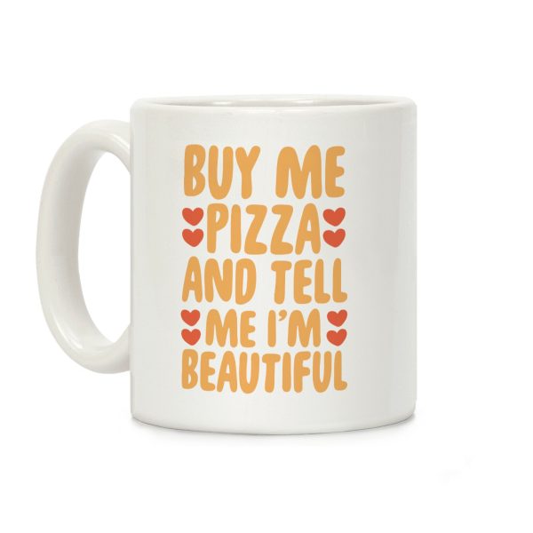 Buy Me Pizza and Tell Me I'm Beautiful Coffee Mug Buy Me Pizza and Tell Me I'm Beautiful Coffee Mug