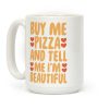 Buy Me Pizza and Tell Me I'm Beautiful Coffee Mug Buy Me Pizza and Tell Me I'm Beautiful Coffee Mug