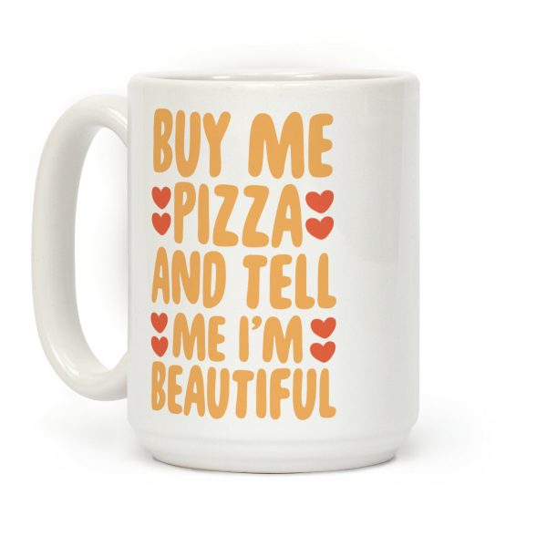 Buy Me Pizza and Tell Me I'm Beautiful Coffee Mug Buy Me Pizza and Tell Me I'm Beautiful Coffee Mug