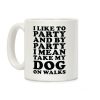 By Party I Mean Take My Dog On Walks Coffee Mug By Party I Mean Take My Dog On Walks Coffee Mug
