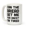 Can The Bread Get Me For Once? I'm Tired Coffee Mug Can The Bread Get Me For Once? I'm Tired Coffee Mug