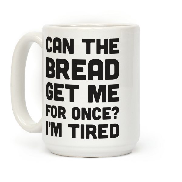 Can The Bread Get Me For Once? I'm Tired Coffee Mug Can The Bread Get Me For Once? I'm Tired Coffee Mug