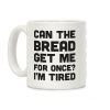 Can The Bread Get Me For Once? I'm Tired Coffee Mug Can The Bread Get Me For Once? I'm Tired Coffee Mug