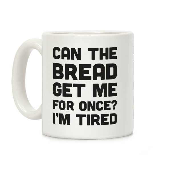Can The Bread Get Me For Once? I'm Tired Coffee Mug Can The Bread Get Me For Once? I'm Tired Coffee Mug