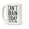 Can't Brain Today I Has The Dumb Coffee Mug Can't Brain Today I Has The Dumb Coffee Mug