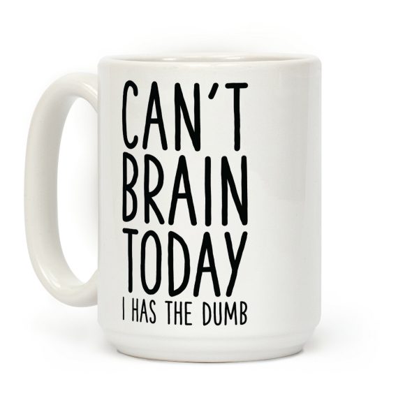 Can't Brain Today I Has The Dumb Coffee Mug Can't Brain Today I Has The Dumb Coffee Mug