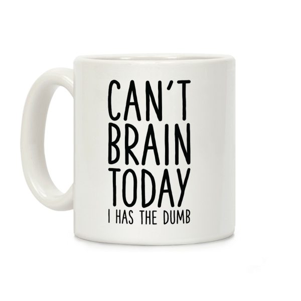 Can't Brain Today I Has The Dumb Coffee Mug Can't Brain Today I Has The Dumb Coffee Mug