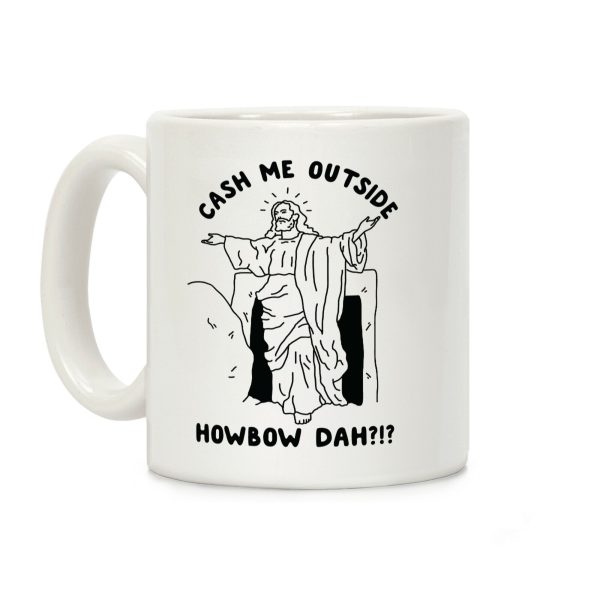 Cash Me Outside Jesus Coffee Mug Cash Me Outside Jesus Coffee Mug