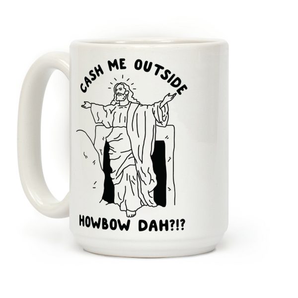 Cash Me Outside Jesus Coffee Mug Cash Me Outside Jesus Coffee Mug