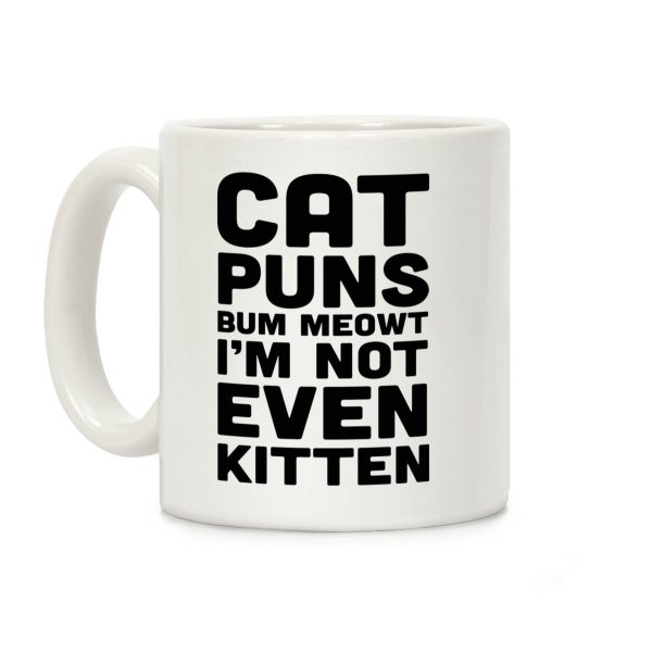 Cat Puns Bum Meowt I'm Not Even Kitten Coffee Mug Cat Puns Bum Meowt I'm Not Even Kitten Coffee Mug