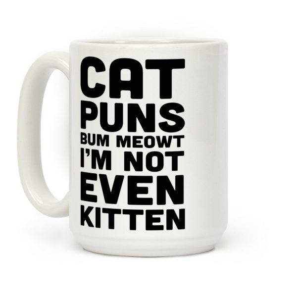 Cat Puns Bum Meowt I'm Not Even Kitten Coffee Mug Cat Puns Bum Meowt I'm Not Even Kitten Coffee Mug