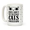 Cats Don't Ask Questions Cats Understand Coffee Mug