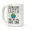 Celebrating Earth While We Still Have One Coffee Mug Celebrating Earth While We Still Have One Coffee Mug