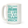 Choo Choo My Life Is A Trainwreck Coffee Mug