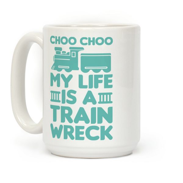 Choo Choo My Life Is A Trainwreck Coffee Mug