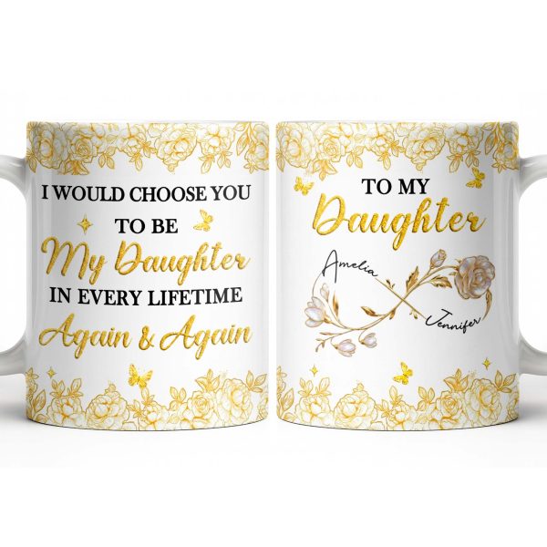 Choose You To Be My Daughter In Every Lifetime, Flowers, Butterflies - Personalized Custom Coffee Mug - NCE024_MG