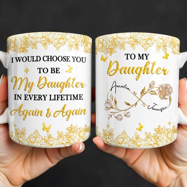 Choose You To Be My Daughter In Every Lifetime, Flowers, Butterflies - Personalized Custom Coffee Mug - NCE024_MG