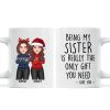 Christmas Cool Man Woman Being My Sister Bestie Brother Is The Only Gift You Need Personalized Mug Christmas Cool Man Woman Being My Sister Bestie Brother Is The Only Gift You Need Personalized Mug