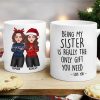 Christmas Cool Man Woman Being My Sister Bestie Brother Is The Only Gift You Need Personalized Mug Christmas Cool Man Woman Being My Sister Bestie Brother Is The Only Gift You Need Personalized Mug