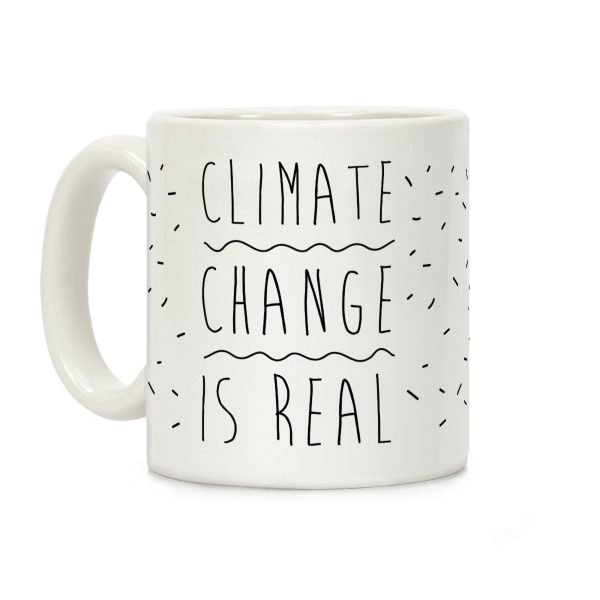 Climate Change Is Real Coffee Mug Climate Change Is Real Coffee Mug