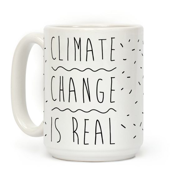 Climate Change Is Real Coffee Mug Climate Change Is Real Coffee Mug
