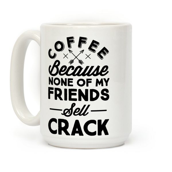 Coffee Because None Of My Friends Sell Crack Coffee Mug