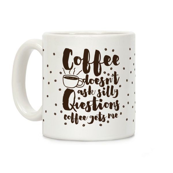 Coffee Doesn't Ask Silly Questions Coffee Mug Coffee Doesn't Ask Silly Questions Coffee Mug